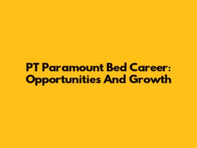 PT Paramount Bed Career: Opportunities And Growth