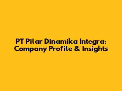 PT Pilar Dinamika Integra: Company Profile & Insights