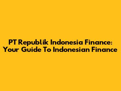 PT Republik Indonesia Finance: Your Guide To Indonesian Finance