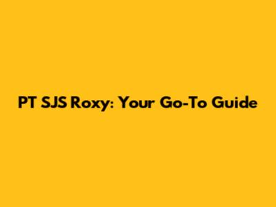 PT SJS Roxy: Your Go-To Guide