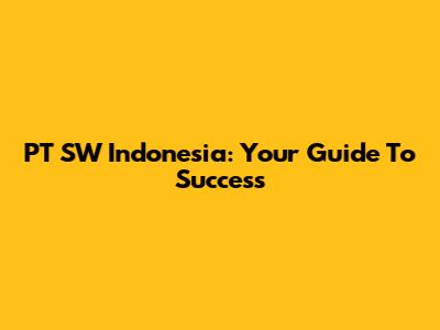 PT SW Indonesia: Your Guide To Success