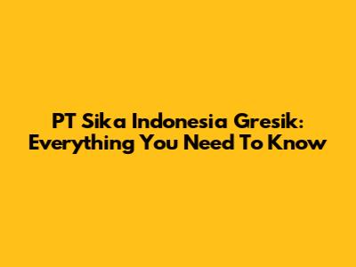 PT Sika Indonesia Gresik: Everything You Need To Know