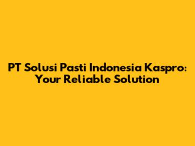 PT Solusi Pasti Indonesia Kaspro: Your Reliable Solution