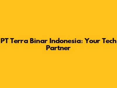 PT Terra Binar Indonesia: Your Tech Partner