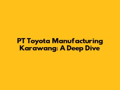 PT Toyota Manufacturing Karawang: A Deep Dive