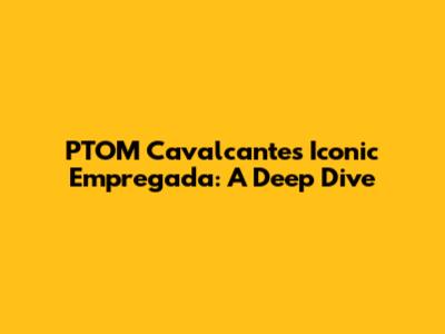 PTOM Cavalcante's Iconic 'Empregada': A Deep Dive