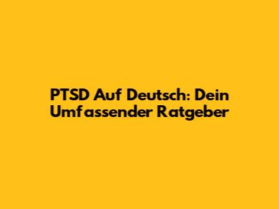 PTSD Auf Deutsch: Dein Umfassender Ratgeber
