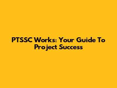 PTSSC Works: Your Guide To Project Success