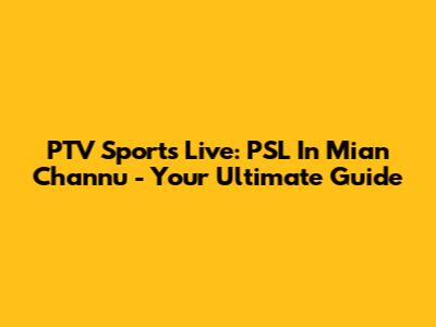PTV Sports Live: PSL In Mian Channu - Your Ultimate Guide