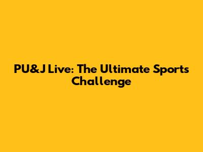 PU&J Live: The Ultimate Sports Challenge