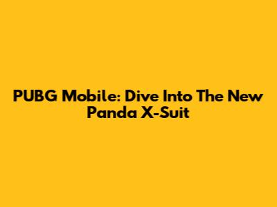 PUBG Mobile: Dive Into The New Panda X-Suit