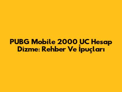 PUBG Mobile 2000 UC Hesap Dizme: Rehber Ve İpuçları