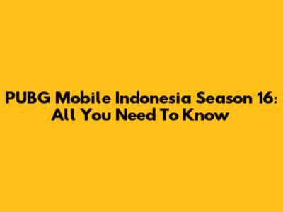 PUBG Mobile Indonesia Season 16: All You Need To Know