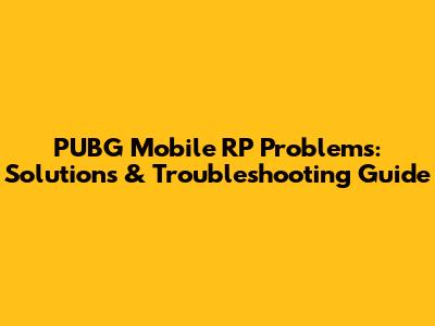 PUBG Mobile RP Problems: Solutions & Troubleshooting Guide