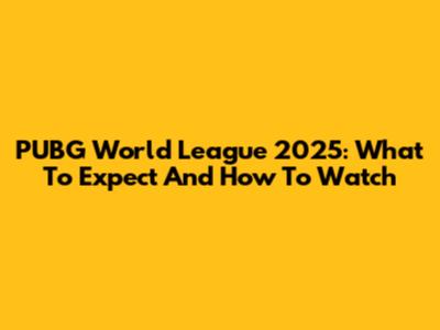 PUBG World League 2025: What To Expect And How To Watch