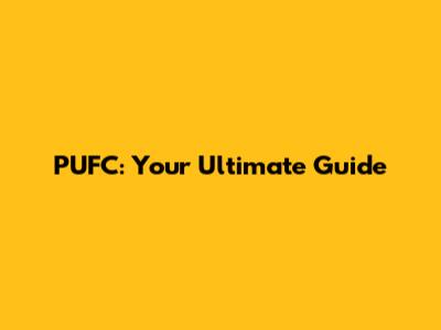 PUFC: Your Ultimate Guide