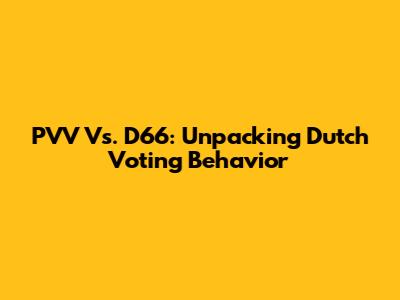 PVV Vs. D66: Unpacking Dutch Voting Behavior