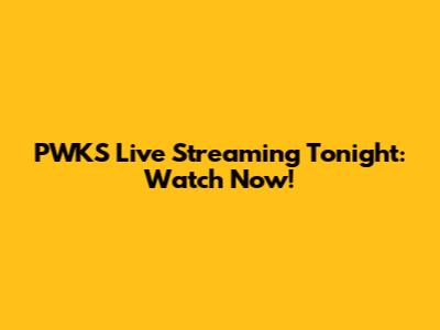 PWKS Live Streaming Tonight: Watch Now!