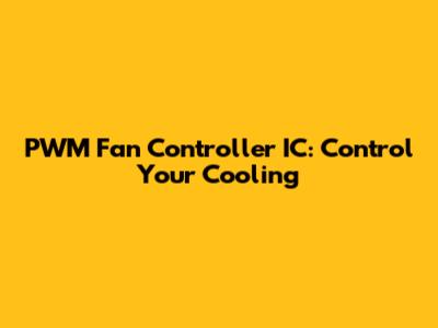 PWM Fan Controller IC: Control Your Cooling
