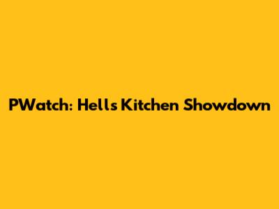 PWatch: Hell's Kitchen Showdown