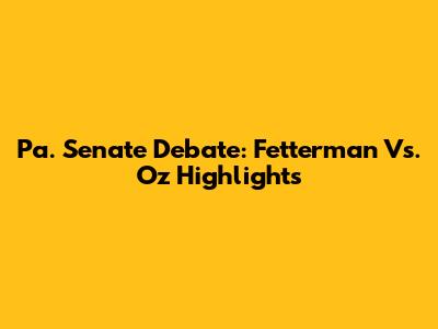 Pa. Senate Debate: Fetterman Vs. Oz Highlights