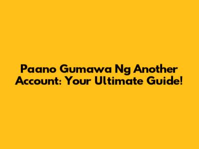 Paano Gumawa Ng Another Account: Your Ultimate Guide!
