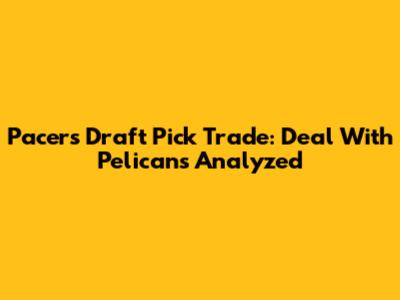 Pacers Draft Pick Trade: Deal With Pelicans Analyzed