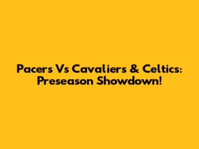 Pacers Vs Cavaliers & Celtics: Preseason Showdown!