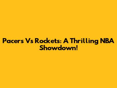 Pacers Vs Rockets: A Thrilling NBA Showdown!