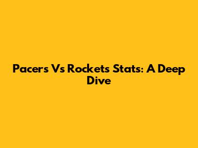 Pacers Vs Rockets Stats: A Deep Dive