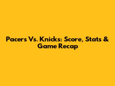 Pacers Vs. Knicks: Score, Stats & Game Recap