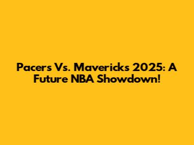 Pacers Vs. Mavericks 2025: A Future NBA Showdown!