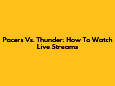 Pacers Vs. Thunder: How To Watch Live Streams