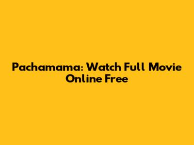 Pachamama: Watch Full Movie Online Free