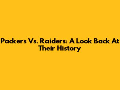 Packers Vs. Raiders: A Look Back At Their History