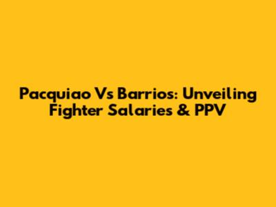 Pacquiao Vs Barrios: Unveiling Fighter Salaries & PPV