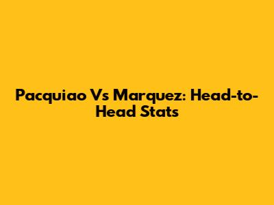 Pacquiao Vs Marquez: Head-to-Head Stats