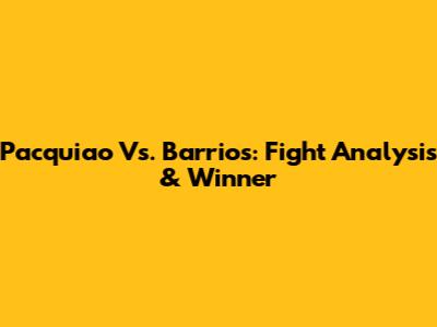 Pacquiao Vs. Barrios: Fight Analysis & Winner