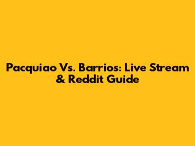 Pacquiao Vs. Barrios: Live Stream & Reddit Guide