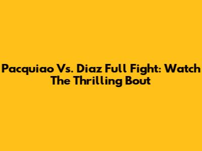 Pacquiao Vs. Diaz Full Fight: Watch The Thrilling Bout