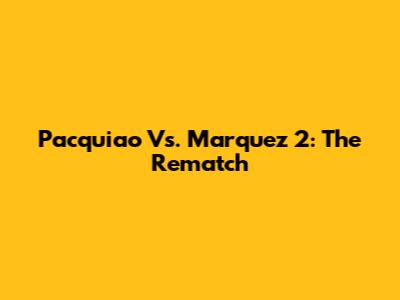 Pacquiao Vs. Marquez 2: The Rematch