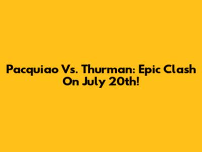 Pacquiao Vs. Thurman: Epic Clash On July 20th!
