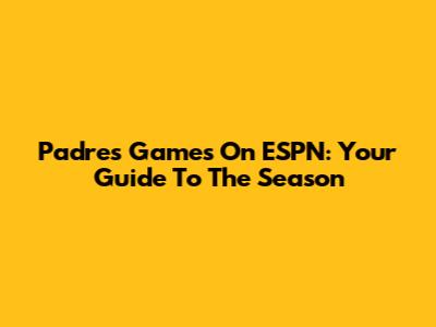 Padres Games On ESPN: Your Guide To The Season