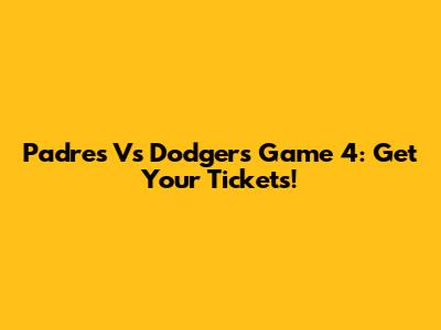 Padres Vs Dodgers Game 4: Get Your Tickets!
