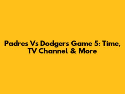 Padres Vs Dodgers Game 5: Time, TV Channel & More