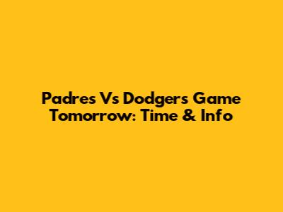 Padres Vs Dodgers Game Tomorrow: Time & Info