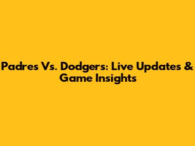 Padres Vs. Dodgers: Live Updates & Game Insights