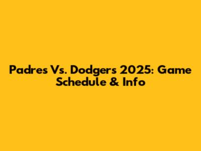 Padres Vs. Dodgers 2025: Game Schedule & Info