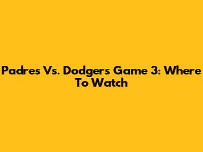 Padres Vs. Dodgers Game 3: Where To Watch