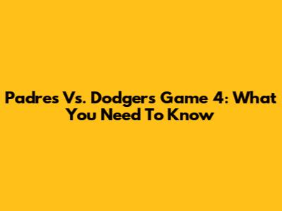 Padres Vs. Dodgers Game 4: What You Need To Know